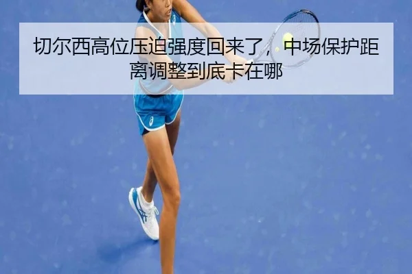 切尔西高位压迫强度回来了，中场保护距离调整到底卡在哪